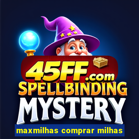 maxmilhas comprar milhas